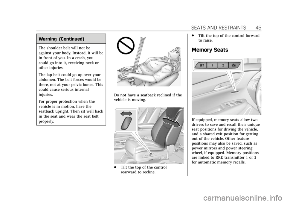 CADILLAC XT6 2020  Owners Manual Cadillac XT6 Owner Manual (GMNA-Localizing-U.S./Canada-12984300) -
2020 - CRC - 3/19/19
SEATS AND RESTRAINTS 45
Warning (Continued)
The shoulder belt will not be
against your body. Instead, it will be