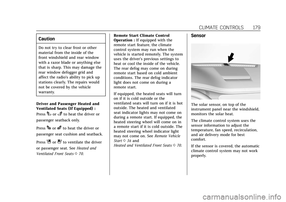 CADILLAC CT6 2019  Owners Manual Cadillac CT6 Owner Manual (GMNA-Localizing-U.S./Canada-12533370) -
2019 - crc - 1/23/19
CLIMATE CONTROLS 179
Caution
Do not try to clear frost or other
material from the inside of the
front windshield