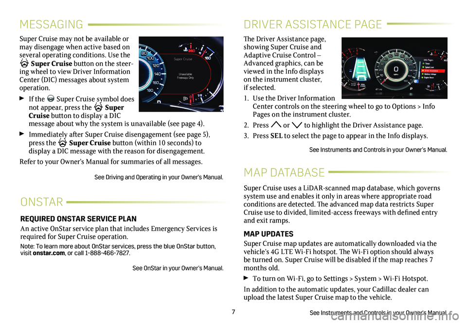 CADILLAC CT6 SUPER CRUISE 2019  Convenience & Personalization Guide Super Cruise uses a LiDAR-scanned map database, which governs system use and enables it only in areas where appropriate road  
conditions are detected. The advanced map data restricts Super Cruise use