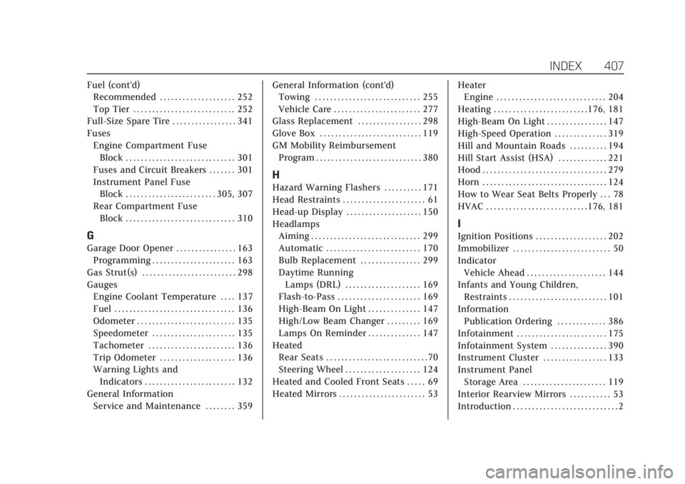 CADILLAC ESCALADE 2019  Owners Manual Cadillac Escalade Owner Manual (GMNA-Localizing-U.S./Canada/Mexico-
12460268) - 2019 - crc - 9/19/18
INDEX 407
Fuel (cont'd)Recommended . . . . . . . . . . . . . . . . . . . . 252
Top Tier . . . .