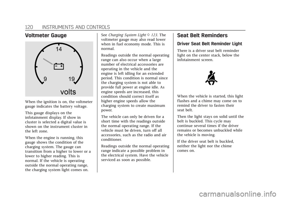 CADILLAC ESCALADE 2022  Owners Manual Cadillac Escalade Owner Manual (GMNA-Localizing-U.S./Canada/Mexico-
15567102) - 2022 - CRC - 11/18/21
120 INSTRUMENTS AND CONTROLS
Voltmeter Gauge
When the ignition is on, the voltmeter
gauge indicate