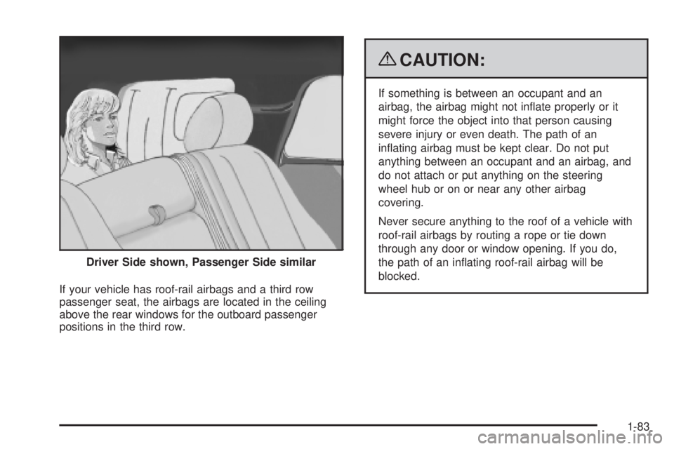CADILLAC ESCALADE ESV 2009  Owners Manual If your vehicle has roof-rail airbags and a third row
passenger seat, the airbags are located in the ceiling
above the rear windows for the outboard passenger
positions in the third row. { CAUTION: If