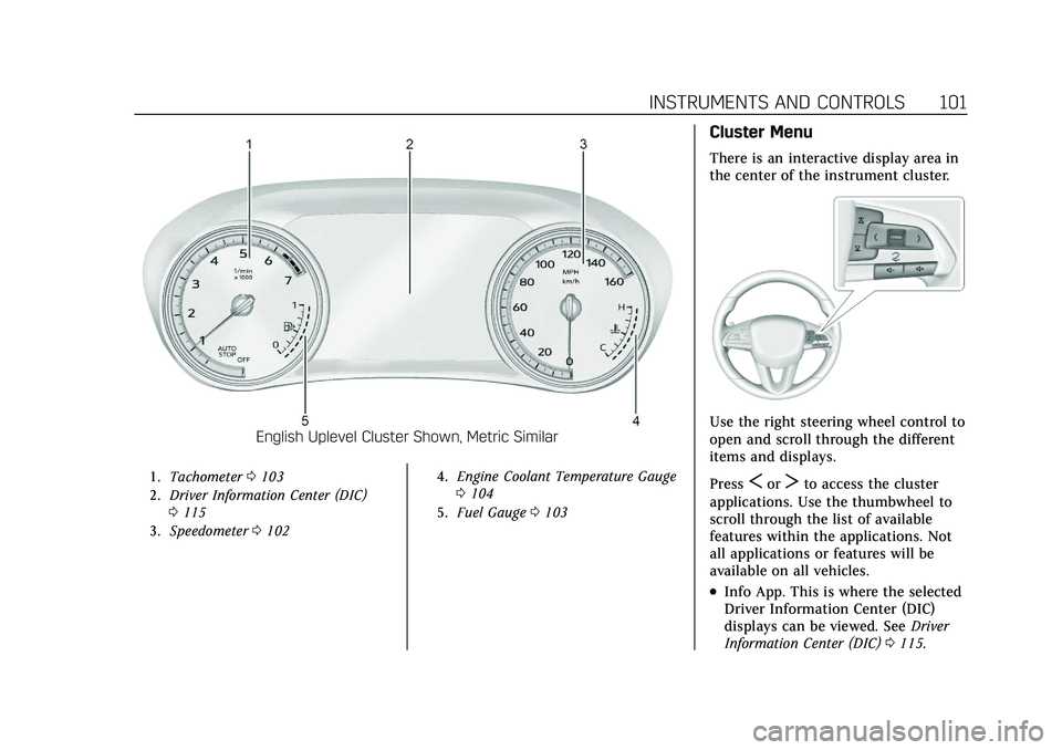 CADILLAC XT4 2022  Owners Manual Cadillac XT4 Owner Manual (GMNA-Localizing-U.S./Canada/Mexico-
15440907) - 2022 - CRC - 12/17/21
INSTRUMENTS AND CONTROLS 101
English Uplevel Cluster Shown, Metric Similar
1.Tachometer 0103
2. Driver 