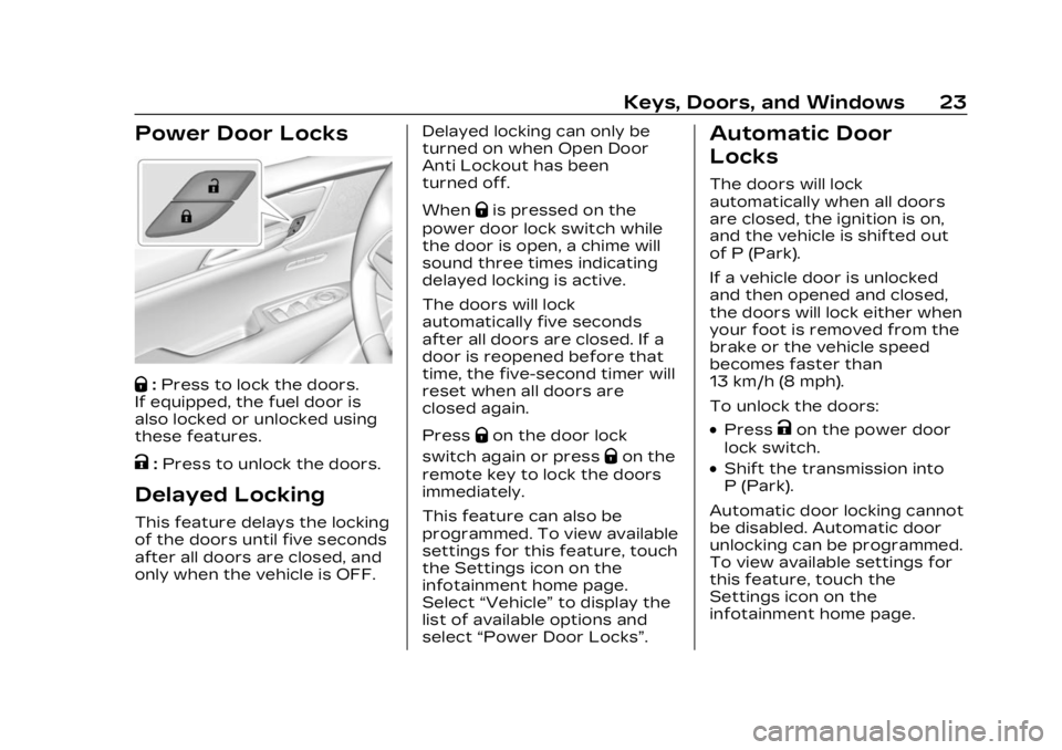 CADILLAC XT5 2023  Owners Manual Cadillac XT5 Owner Manual (GMNA-Localizing-U.S./Canada/Mexico-
16406251) - 2023 - CRC - 3/25/22
Keys, Doors, and Windows 23
Power Door Locks
Q:Press to lock the doors.
If equipped, the fuel door is
al