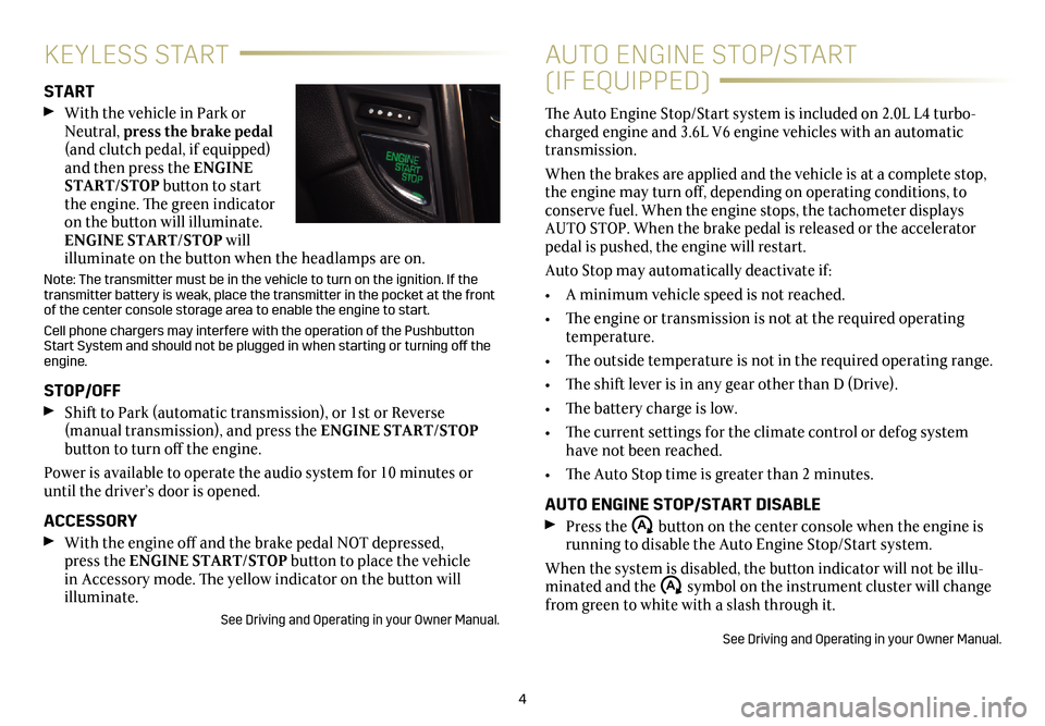 CADILLAC ATS 2017 1.G Personalization Guide 4
KEYLESS START
START 
 With the vehicle in Park or 
Neutral,  press the brake pedal 
(and clutch pedal, if equipped) 
and then press the ENGINE  
START/STOP  button to start 
the engine. The green i