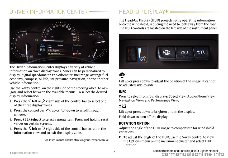 CADILLAC ATS 2017 1.G Personalization Guide 7
DRIVER INFORMATION CENTER
The Driver Information Center displays a variety of vehicle 
  information on three display zones. Zones can be personalized to 
display: digital speedometer, trip odometer