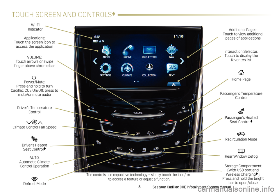 CADILLAC ATS 2017 1.G Personalization Guide 8
TOUCH SCREEN AND CONTROLS♦
Applications: Touch the screen icon to 
access the application Wi-Fi 
Indicator
See your Cadillac CUE Infotainment System Manual.
  Power/Mute: Press and hold to turn  C