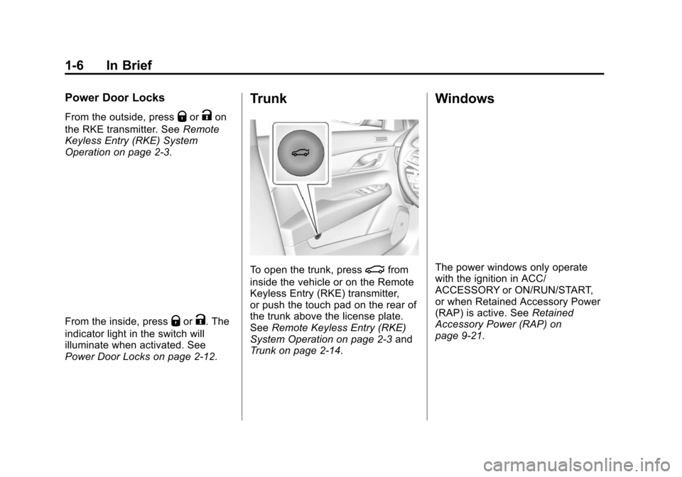 CADILLAC ATS 2013 1.G User Guide Black plate (6,1)Cadillac ATS Owner Manual - 2013 - CRC - 10/5/12
1-6 In Brief
Power Door Locks
From the outside, pressQorKon
the RKE transmitter. See Remote
Keyless Entry (RKE) System
Operation on pa