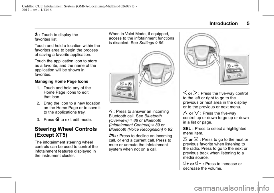 CADILLAC ATS COUPE 2017 1.G CUE Manual Cadillac CUE Infotainment System (GMNA-Localizing-MidEast-10260791) -
2017 - crc - 1/13/16
Introduction 5
k:Touch to display the
favorites list.
Touch and hold a location within the
favorites area to 