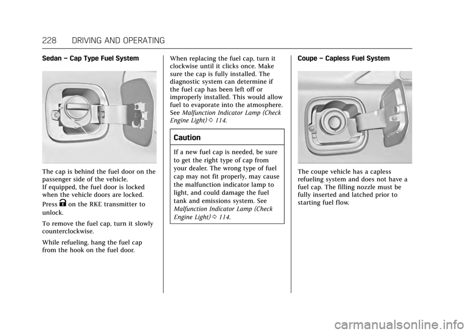 CADILLAC ATS COUPE 2017 1.G Owners Manual Cadillac ATS/ATS-V Owner Manual (GMNA-Localizing-MidEast-10287885) -
2017 - crc - 6/16/16
228 DRIVING AND OPERATING
Sedan–Cap Type Fuel System
The cap is behind the fuel door on the
passenger side o