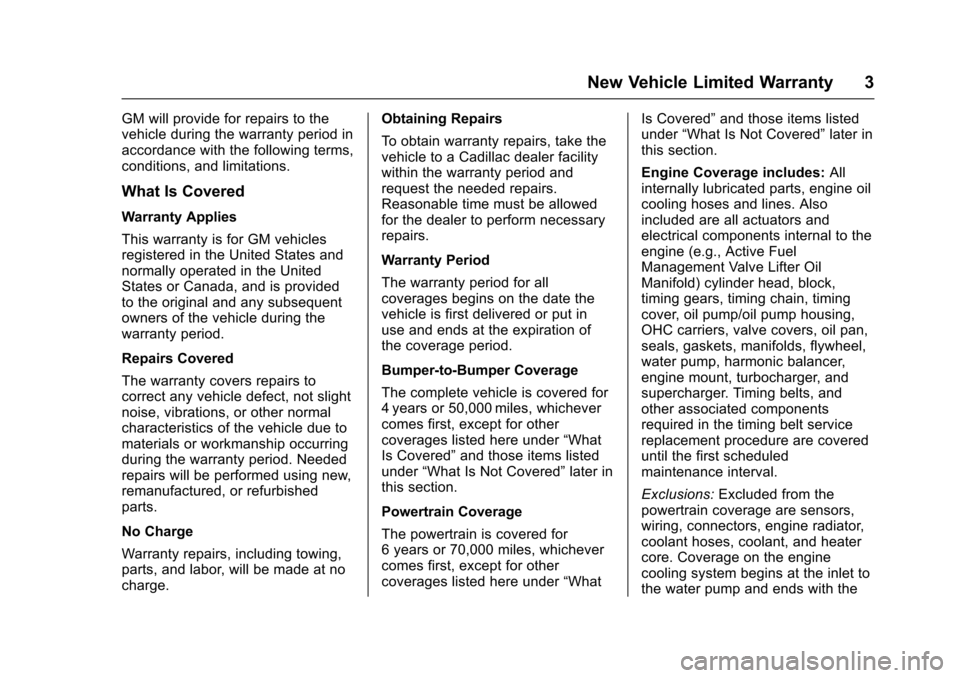 CADILLAC CT6 2017 1.G Warranty Guide Cadillac Limited Warranty and Owner Assistance Information (GMNA-
Localizing-U.S.-9659150) - 2017 - CRC - 5/24/16
New Vehicle Limited Warranty 3
GM will provide for repairs to the
vehicle during the w