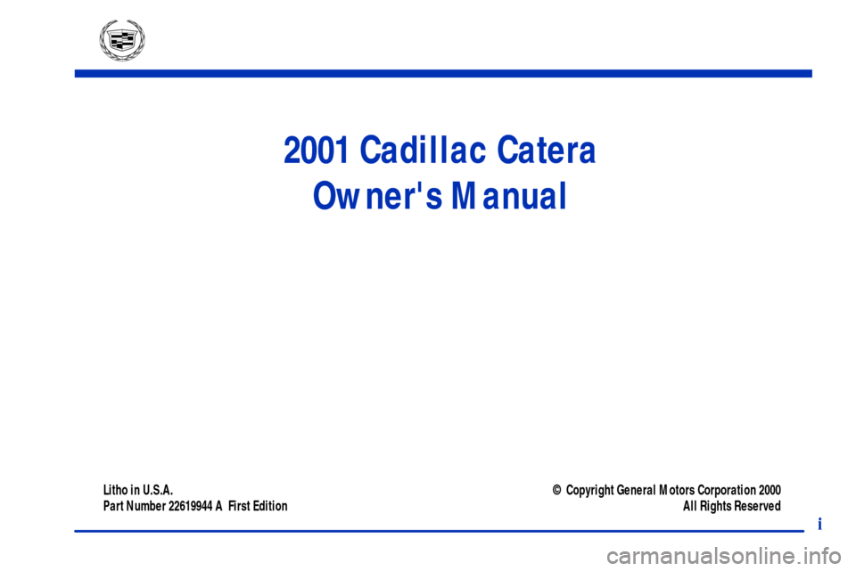 CADILLAC CATERA 2001 1.G Owners Manual i
Litho in U.S.A.
Part Number 22619944 A  First Edition© Copyright General Motors Corporation 2000
All Rights Reserved
2001 Cadillac Catera
Owners Manual 