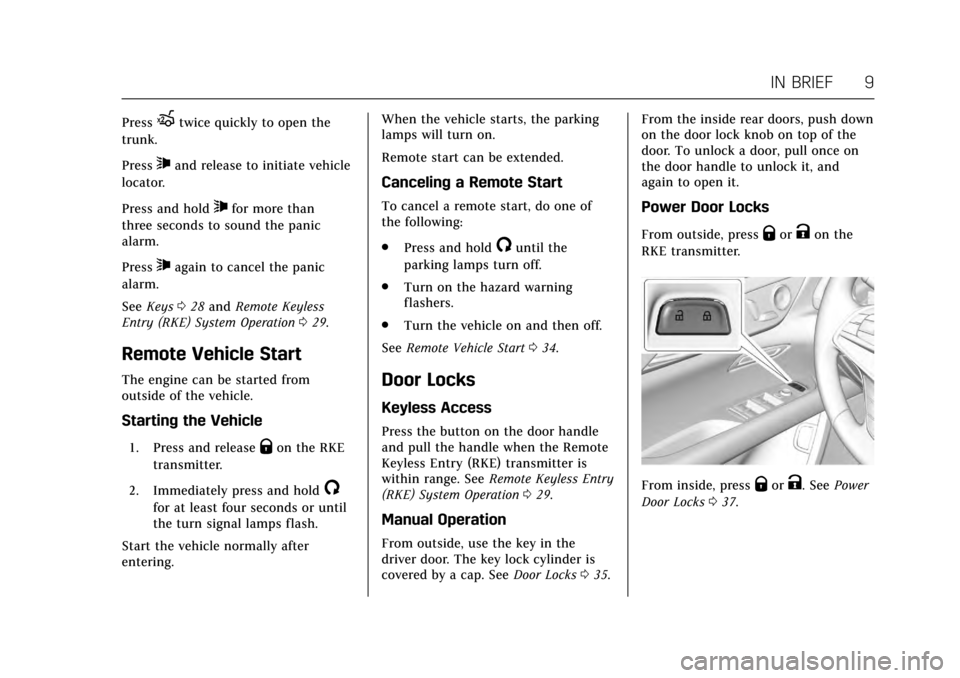 CADILLAC CT6 2017 1.G Owners Manual Cadillac CT6 Owner Manual (GMNA-Localizing-MidEast-10293390) - 2017 -
CRC - 6/21/16
IN BRIEF 9
PressXtwice quickly to open the
trunk.
Press
7and release to initiate vehicle
locator.
Press and hold
7fo