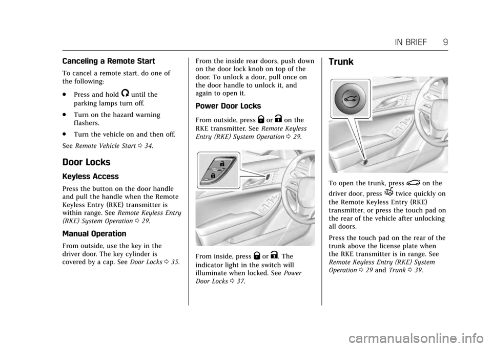 CADILLAC CTS 2017 3.G Owners Manual Cadillac CTS/CTS-V Owner Manual (GMNA-Localizing-MidEast-10293089) -
2017 - crc - 6/22/16
IN BRIEF 9
Canceling a Remote Start
To cancel a remote start, do one of
the following:
.Press and hold
/until 