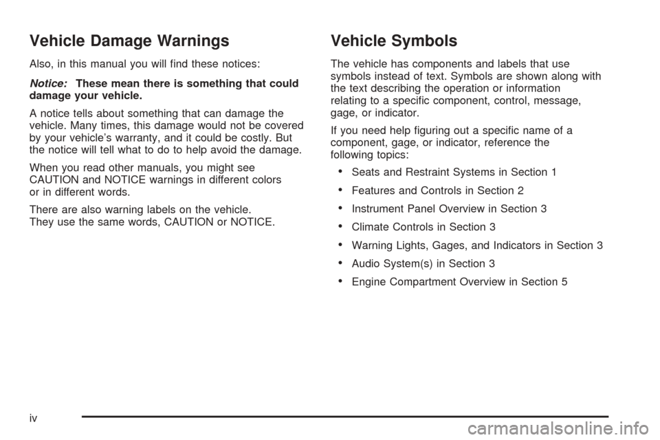 CADILLAC CTS 2004 1.G Owners Manual Vehicle Damage Warnings
Also, in this manual you will �nd these notices:
Notice:These mean there is something that could
damage your vehicle.
A notice tells about something that can damage the
vehicle