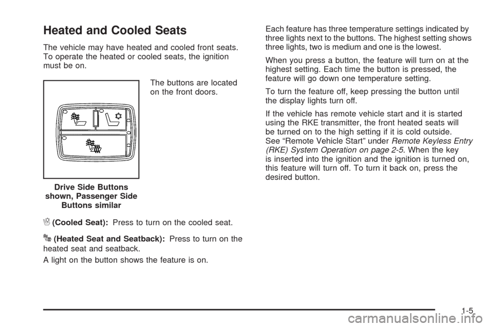 CADILLAC DTS 2009 1.G Owners Manual Heated and Cooled Seats
The vehicle may have heated and cooled front seats.
To operate the heated or cooled seats, the ignition
must be on.
The buttons are located
on the front doors.
H(Cooled Seat):P