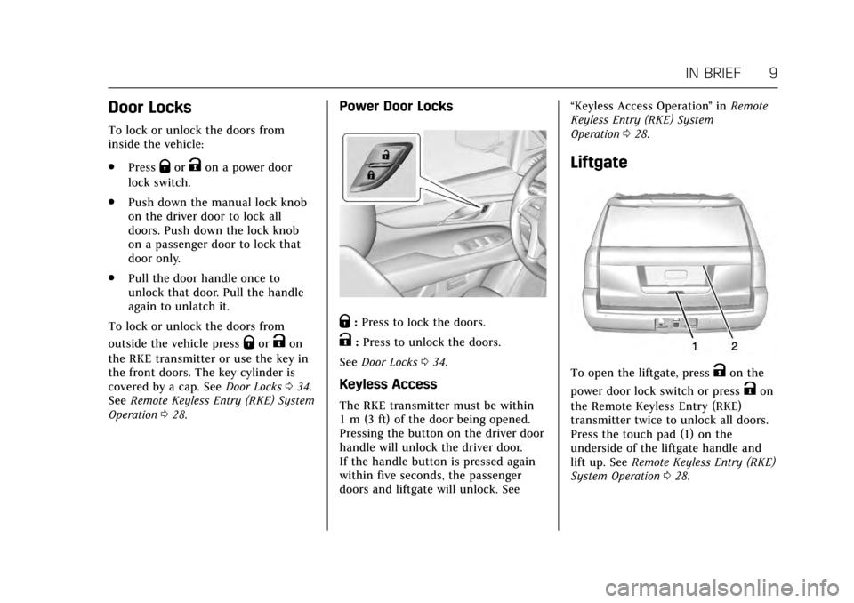 CADILLAC ESCALADE 2017 4.G Owners Manual Cadillac Escalade Owner Manual (GMNA-Localizing-MidEast-10293077) -
2017 - crc - 8/24/16
IN BRIEF 9
Door Locks
To lock or unlock the doors from
inside the vehicle:
.Press
QorKon a power door
lock swit
