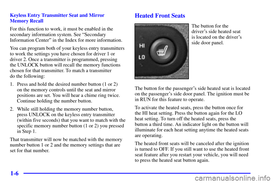 CADILLAC ESCALADE 2002 2.G Owners Manual 1-6
Keyless Entry Transmitter Seat and Mirror 
Memory Recall
For this function to work, it must be enabled in the
secondary information system. See ªSecondary
Information Centerº in the Index for mo