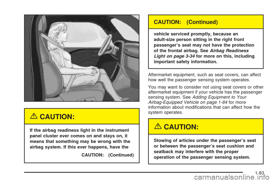 CADILLAC ESCALADE 2005 2.G Owners Manual {CAUTION:
If the airbag readiness light in the instrument
panel cluster ever comes on and stays on, it
means that something may be wrong with the
airbag system. If this ever happens, have the
CAUTION: