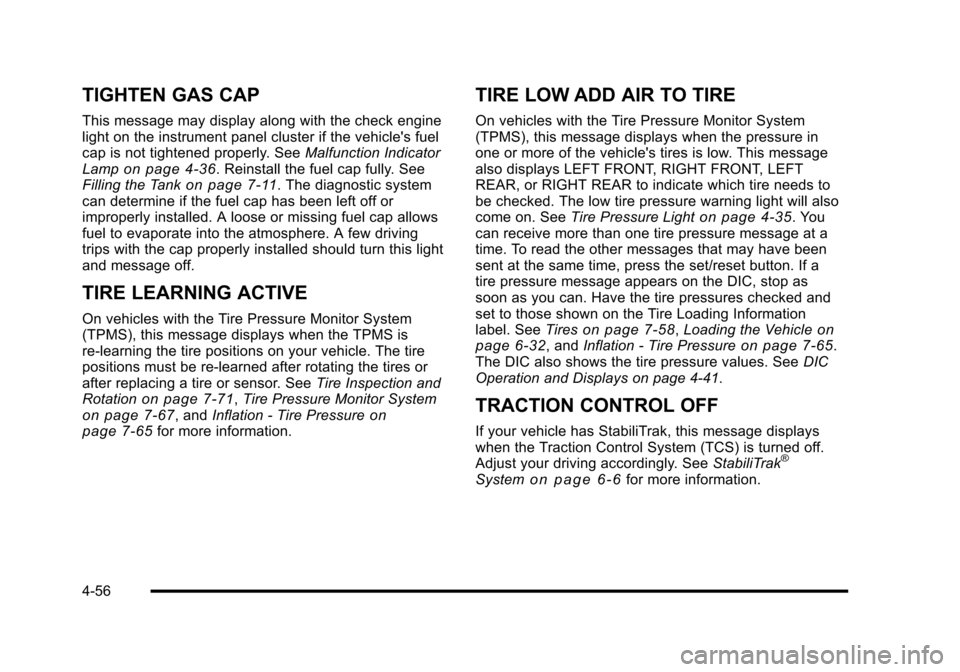 CADILLAC ESCALADE 2010 3.G Owners Manual TIGHTEN GAS CAP
This message may display along with the check enginelight on the instrument panel cluster if the vehicles fuelcap is not tightened properly. SeeMalfunction IndicatorLampon page 4!36. 