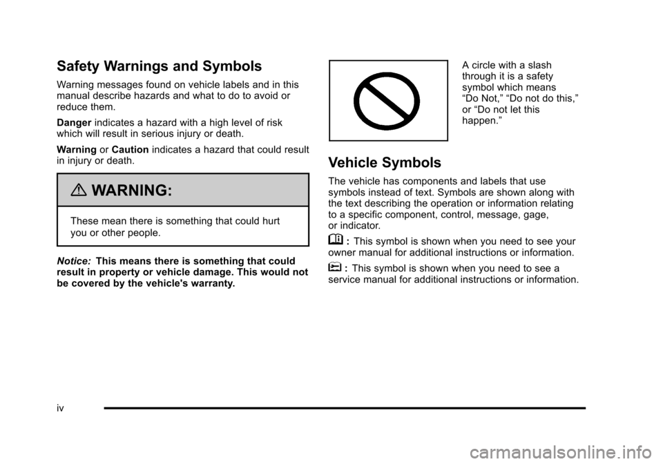 CADILLAC ESCALADE 2010 3.G Owners Manual Safety Warnings and Symbols
Warning messages found on vehicle labels and in thismanual describe hazards and what to do to avoid orreduce them.
Dangerindicates a hazard with a high level of riskwhich w