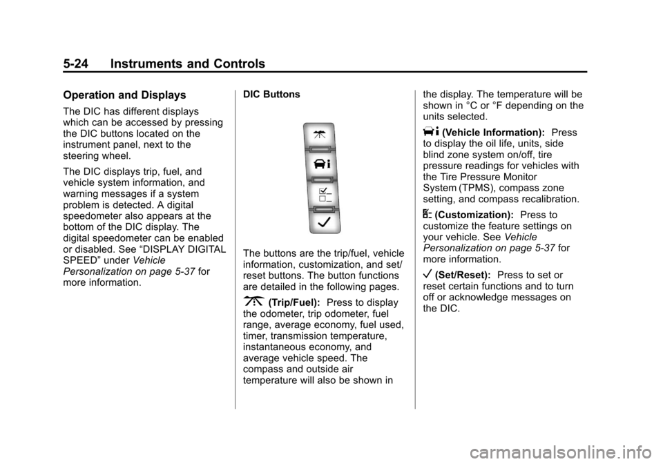 CADILLAC ESCALADE 2013 3.G Owners Manual Black plate (24,1)Cadillac Escalade/Escalade ESV Owner Manual - 2013 - CRC 2nd Edition - 10/
9/12
5-24 Instruments and Controls
Operation and Displays
The DIC has different displays
which can be acces