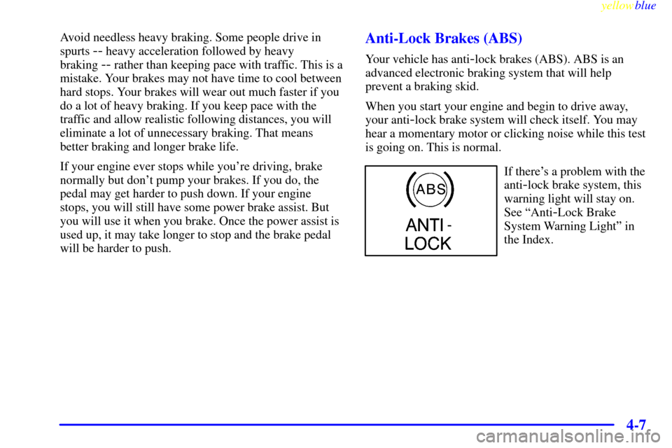 CADILLAC ESCALADE 1999 1.G Owners Manual yellowblue     
4-7
Avoid needless heavy braking. Some people drive in
spurts 
-- heavy acceleration followed by heavy 
braking 
-- rather than keeping pace with traffic. This is a
mistake. Your brake