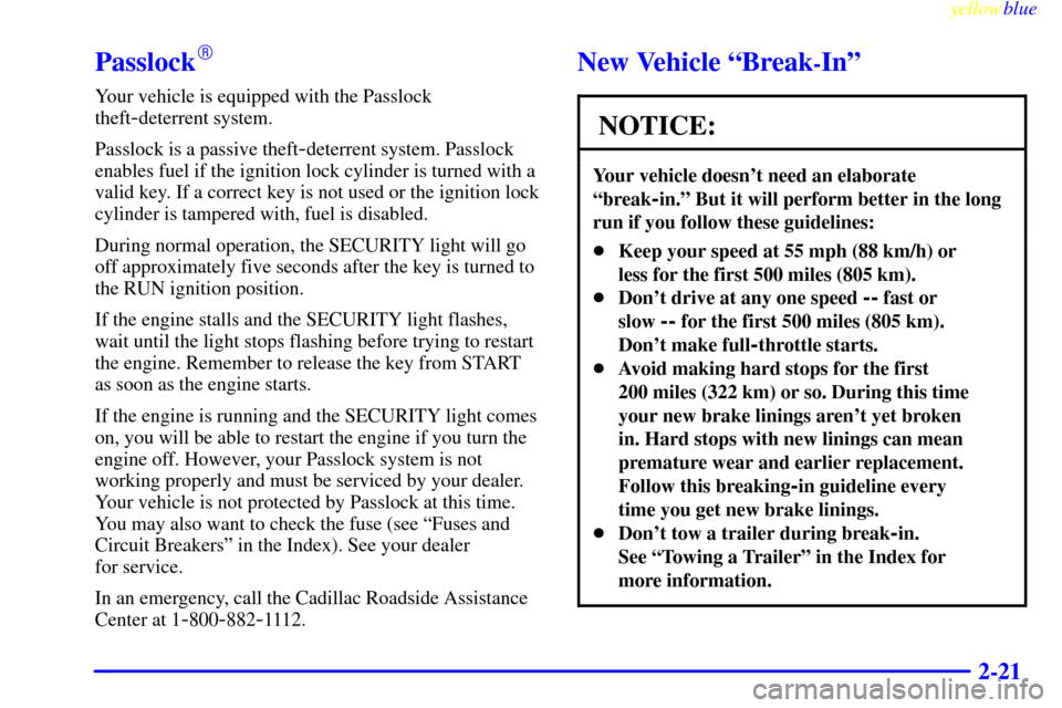 CADILLAC ESCALADE 1999 1.G Owners Manual yellowblue     
2-21
Passlock
Your vehicle is equipped with the Passlock
theft
-deterrent system.
Passlock is a passive theft
-deterrent system. Passlock
enables fuel if the ignition lock cylinder is