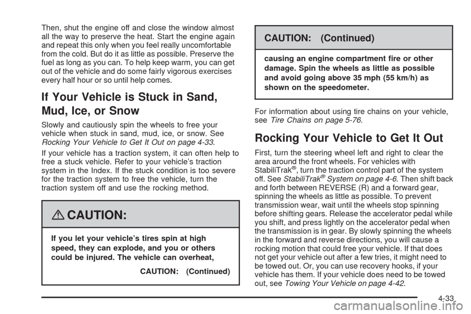 CADILLAC ESCALADE EXT 2008 3.G Owners Manual Then, shut the engine off and close the window almost
all the way to preserve the heat. Start the engine again
and repeat this only when you feel really uncomfortable
from the cold. But do it as littl