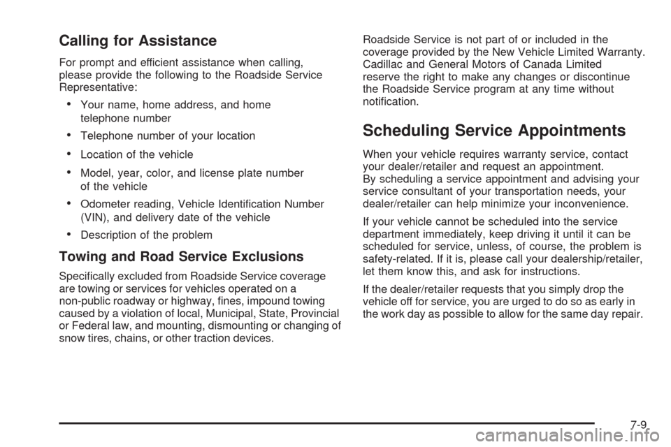 CADILLAC ESCALADE EXT 2008 3.G Owners Manual Calling for Assistance
For prompt and efficient assistance when calling,
please provide the following to the Roadside Service
Representative:
Your name, home address, and home
telephone number
Telepho