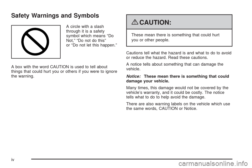 CADILLAC ESCALADE EXT 2009 3.G Owners Manual Safety Warnings and Symbols
A circle with a slash
through it is a safety
symbol which means “Do
Not,” “Do not do this”
or “Do not let this happen.”
A box with the word CAUTION is used to t