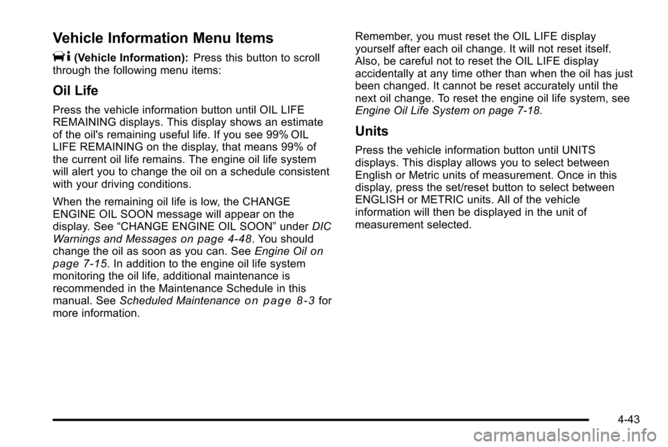CADILLAC ESCALADE EXT 2010 3.G Owners Manual Vehicle Information Menu Items
T
(Vehicle Information):Press this button to scroll
through the following menu items:
Oil Life
Press the vehicle information button until OIL LIFE
REMAINING displays. Th