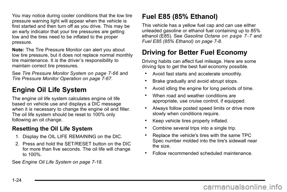 CADILLAC ESCALADE EXT 2010 3.G Owners Manual You may notice during cooler conditions that the low tire
pressure warning light will appear when the vehicle is
first started and then turn off as you drive. This may be
an early indicator that your 