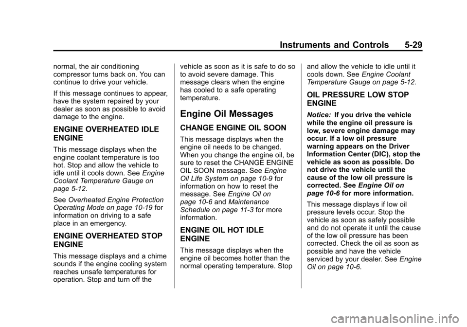 CADILLAC ESCALADE EXT 2013 3.G Owners Manual Black plate (29,1)Cadillac Escalade EXT Owner Manual - 2013 - CRC - 4/5/12
Instruments and Controls 5-29
normal, the air conditioning
compressor turns back on. You can
continue to drive your vehicle.
