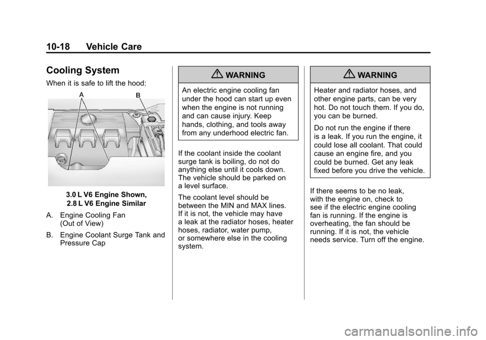 CADILLAC SRX 2011 2.G Owners Manual Black plate (18,1)Cadillac SRX Owner Manual - 2011
10-18 Vehicle Care
Cooling System
When it is safe to lift the hood:
3.0 L V6 Engine Shown,2.8 L V6 Engine Similar
A. Engine Cooling Fan (Out of View)