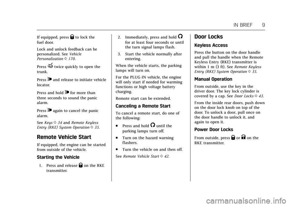 CADILLAC CT6 2018 1.G Owners Manual Cadillac CT6 Owner Manual (GMNA-Localizing-U.S./Canada-11292458) -
2018 - crc - 2/14/17
IN BRIEF 9
If equipped, pressQto lock the
fuel door.
Lock and unlock feedback can be
personalized. See Vehicle
P