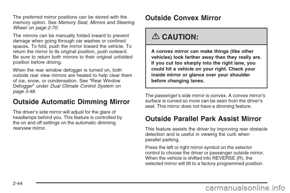 CADILLAC STS 2006 1.G Owners Manual The preferred mirror positions can be stored with the
memory option. SeeMemory Seat, Mirrors and Steering
Wheel on page 2-70.
The mirrors can be manually folded inward to prevent
damage when going thr