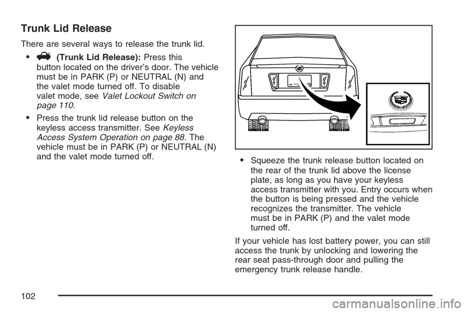 CADILLAC STS 2007 1.G Owners Manual Trunk Lid Release
There are several ways to release the trunk lid.
V(Trunk Lid Release):Press this
button located on the driver’s door. The vehicle
must be in PARK (P) or NEUTRAL (N) and
the valet 