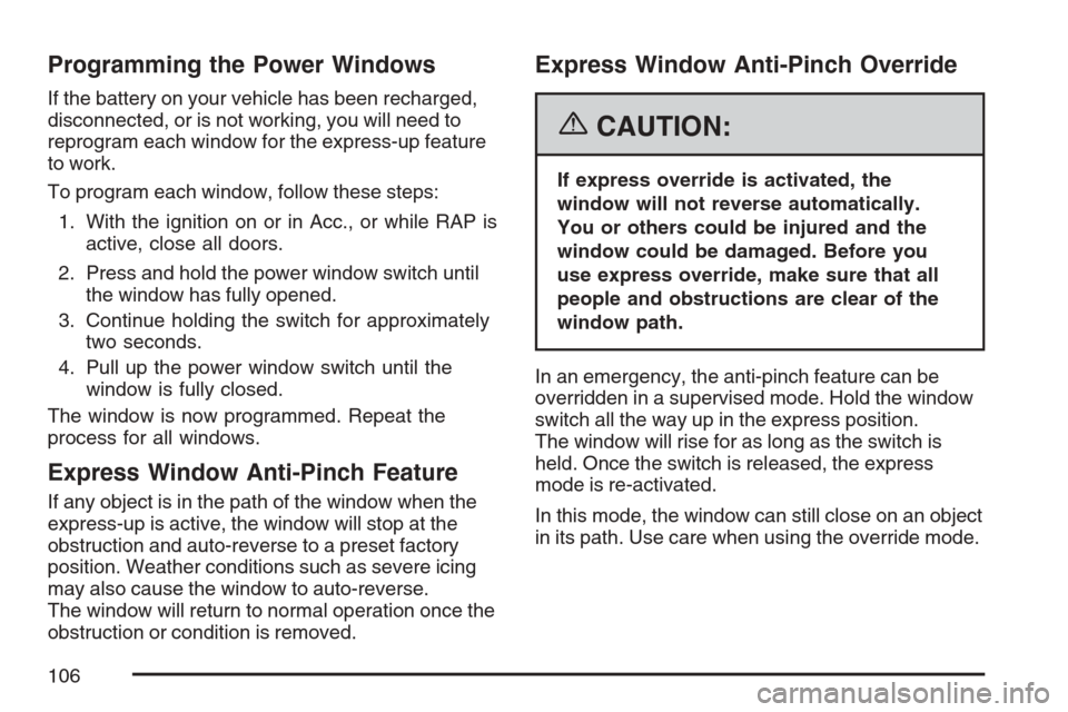 CADILLAC STS 2007 1.G Owners Manual Programming the Power Windows
If the battery on your vehicle has been recharged,
disconnected, or is not working, you will need to
reprogram each window for the express-up feature
to work.
To program 