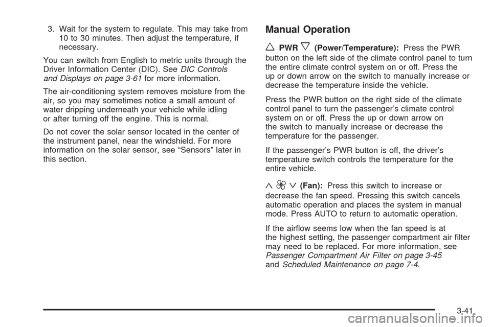 CADILLAC XLR 2005 1.G Owners Manual 3. Wait for the system to regulate. This may take from
10 to 30 minutes. Then adjust the temperature, if
necessary.
You can switch from English to metric units through the
Driver Information Center (D