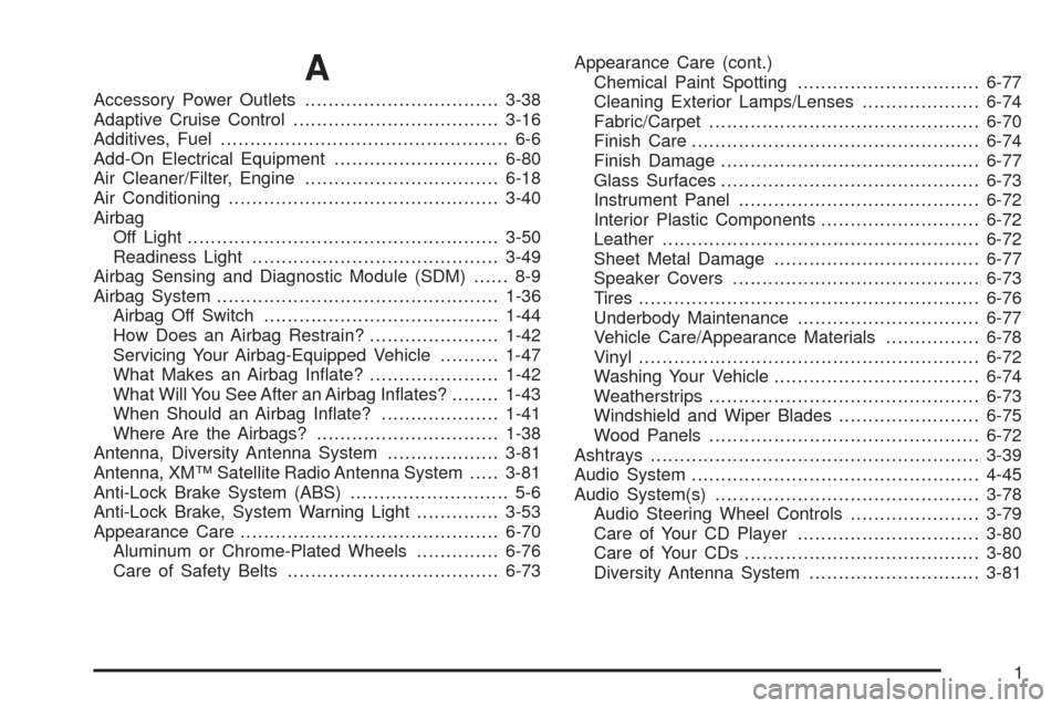 CADILLAC XLR 2005 1.G Owners Manual A
Accessory Power Outlets.................................3-38
Adaptive Cruise Control...................................3-16
Additives, Fuel................................................. 6-6
Add-O
