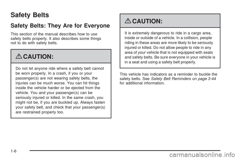 CADILLAC XLR 2009 1.G Owners Manual Safety Belts
Safety Belts: They Are for Everyone
This section of the manual describes how to use
safety belts properly. It also describes some things
not to do with safety belts.
{CAUTION:
Do not let 