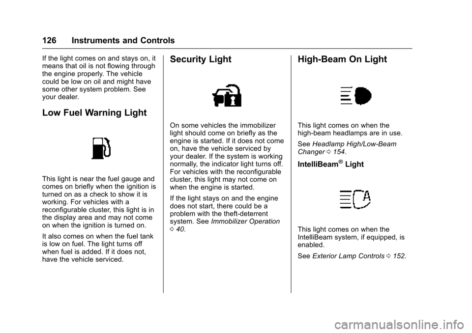 CADILLAC XTS 2016 1.G Owners Manual Cadillac XTS Owner Manual (GMNA-Localizing-MidEast-9369806) - 2016 -
crc - 6/24/15
126 Instruments and Controls
If the light comes on and stays on, it
means that oil is not flowing through
the engine 