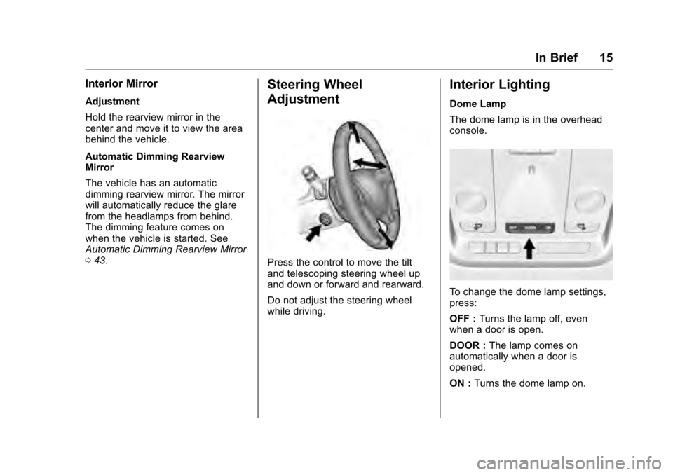 CADILLAC XTS 2016 1.G Owners Manual Cadillac XTS Owner Manual (GMNA-Localizing-MidEast-9369806) - 2016 -
crc - 6/24/15
In Brief 15
Interior Mirror
Adjustment
Hold the rearview mirror in the
center and move it to view the area
behind the