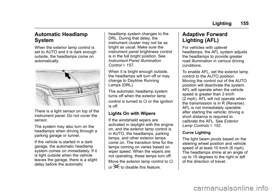 CADILLAC XTS 2016 1.G Owners Manual Cadillac XTS Owner Manual (GMNA-Localizing-MidEast-9369806) - 2016 -
crc - 6/24/15
Lighting 155
Automatic Headlamp
System
When the exterior lamp control is
set to AUTO and it is dark enough
outside, t