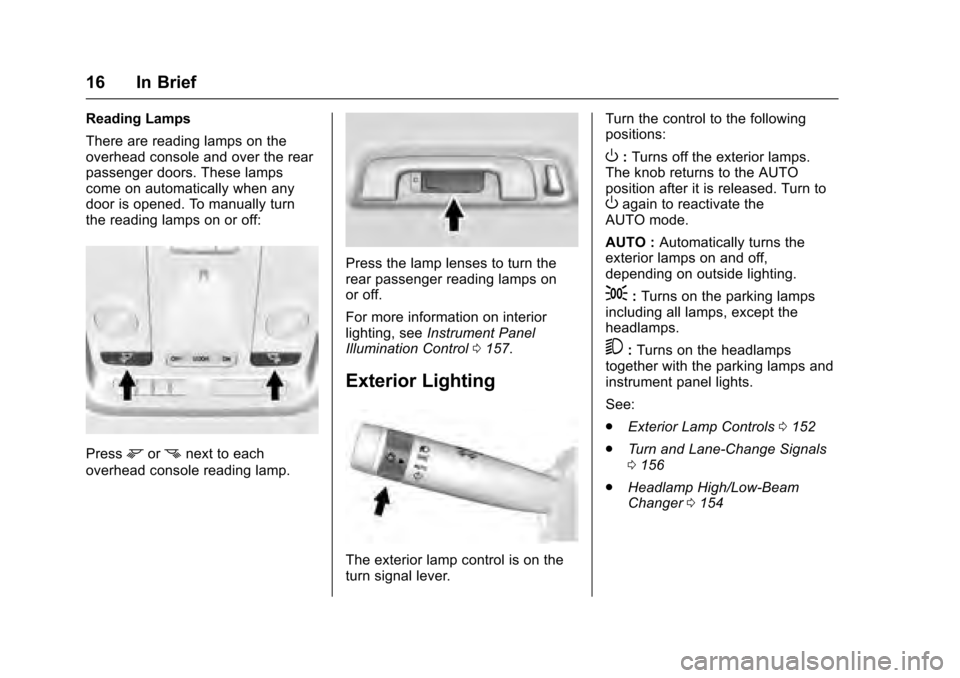 CADILLAC XTS 2016 1.G Owners Manual Cadillac XTS Owner Manual (GMNA-Localizing-MidEast-9369806) - 2016 -
crc - 6/24/15
16 In Brief
Reading Lamps
There are reading lamps on the
overhead console and over the rear
passenger doors. These la