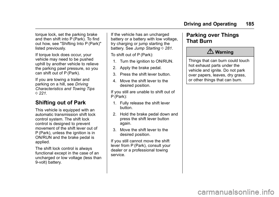 CADILLAC XTS 2016 1.G Owners Manual Cadillac XTS Owner Manual (GMNA-Localizing-MidEast-9369806) - 2016 -
crc - 6/24/15
Driving and Operating 185
torque lock, set the parking brake
and then shift into P (Park). To find
out how, see "Shif