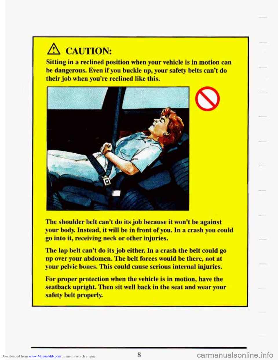 CADILLAC DEVILLE 1993 7.G Owners Manual Downloaded from www.Manualslib.com manuals search engine I 
I 
A CAUTION: 
Sitting  in a reclined position when your vehicle is in motion can 
be dangerous.  Even if you buckle up, your safety  belts