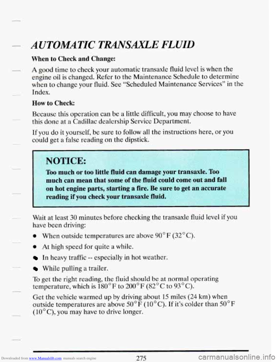 CADILLAC DEVILLE 1993 7.G Owners Manual Downloaded from www.Manualslib.com manuals search engine AUTOMATIC TRAS.E FLUID 
When to Check and Change: 
A good time  to check your  automatic transaxle fluid  level is when  the 
engine  oil is ch