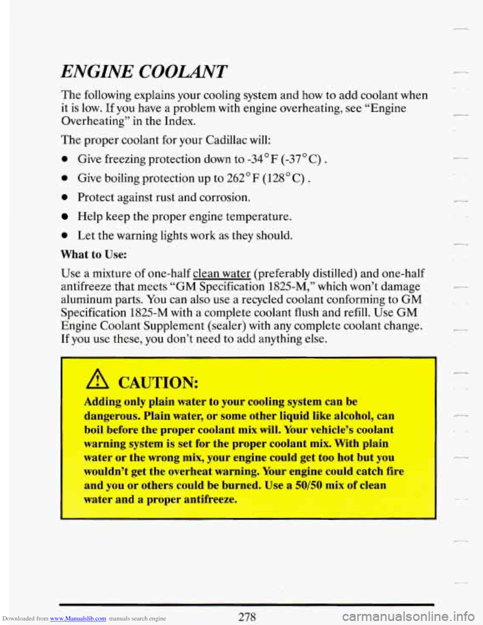 CADILLAC DEVILLE 1993 7.G Owners Manual Downloaded from www.Manualslib.com manuals search engine ENGINE  COOLANT 
The following  explains your cooling  system and how to add coolant when 
it  is 
low. If you  have  a problem  with engine ov
